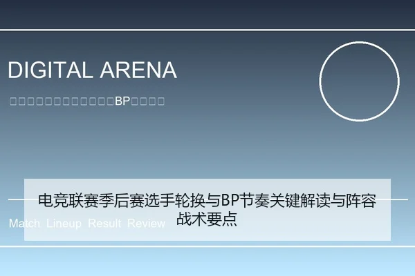 电竞联赛季后赛选手轮换与BP节奏关键解读与阵容战术要点